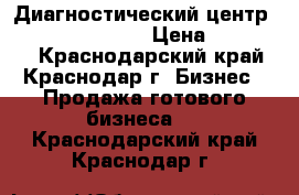 Диагностический центр Luven diagnostic › Цена ­ 220 000 - Краснодарский край, Краснодар г. Бизнес » Продажа готового бизнеса   . Краснодарский край,Краснодар г.